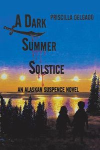 Cover image for A Dark Summer Solstice: An Alaskan Suspense Novel