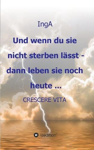 Cover image for Und wenn du sie nicht sterben lasst - dann leben sie noch heute ...: Crescere Vita