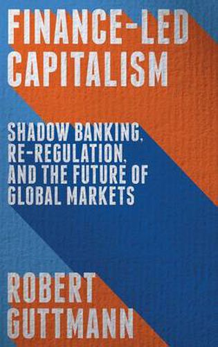 Cover image for Finance-Led Capitalism: Shadow Banking, Re-Regulation, and the Future of Global Markets