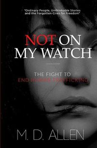 Cover image for Not On My Watch!: The Fight to End Human Trafficking