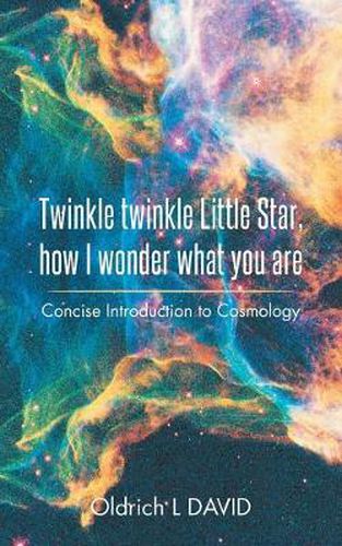 Cover image for Twinkle Twinkle Little Star, How I Wonder What You Are: Concise Introduction to Cosmology