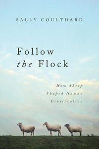 Cover image for Follow the Flock: How Sheep Shaped Human Civilization