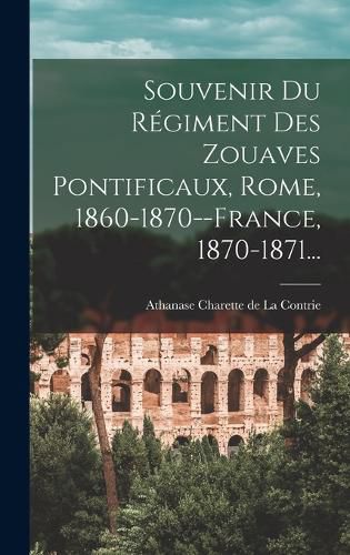 Cover image for Souvenir Du Regiment Des Zouaves Pontificaux, Rome, 1860-1870--france, 1870-1871...