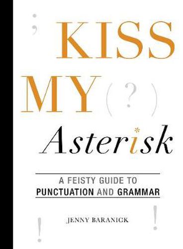 Cover image for Kiss My Asterisk: A Feisty Guide to Punctuation and Grammar