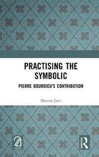 Cover image for Practising the Symbolic: Pierre Bourdieu's Contribution