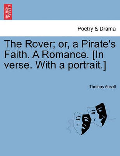 Cover image for The Rover; Or, a Pirate's Faith. a Romance. [In Verse. with a Portrait.]
