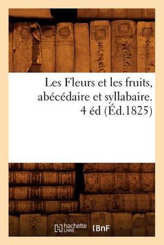 Les Fleurs Et Les Fruits, Abecedaire Et Syllabaire. 4 Ed (Ed.1825)