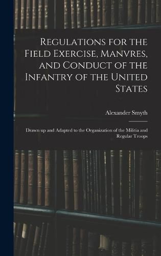 Cover image for Regulations for the Field Exercise, Manvres, and Conduct of the Infantry of the United States [microform]