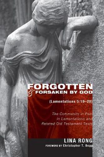 Cover image for Forgotten and Forsaken by God (Lam 5: 19-20): The Community in Pain in Lamentations and Related Old Testament Texts