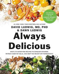 Cover image for Always Delicious: Over 175 Satisfying Recipes to Conquer Cravings, Retrain Your Fat Cells, and Keep the Weight Off Permanently