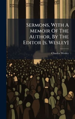 Cover image for Sermons, With A Memoir Of The Author, By The Editor [s. Wesley]