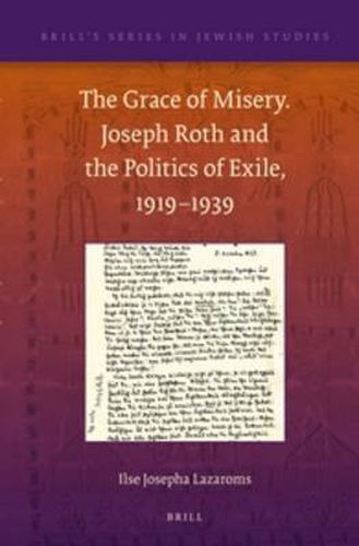 Cover image for The Grace of Misery. Joseph Roth and the Politics of Exile, 1919-1939