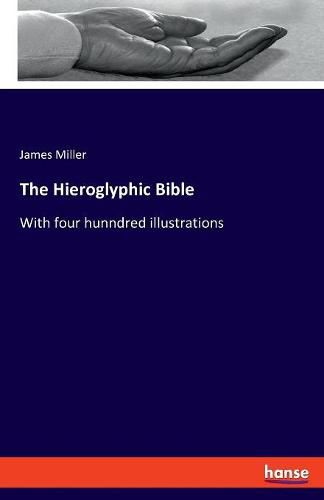 Cover image for The Hieroglyphic Bible: With four hunndred illustrations