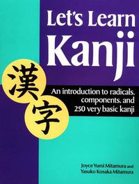 Cover image for Let's Learn Kanji: An Introduction To Radicals, Components And 250 Very Basic Kanji