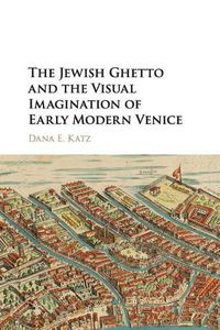 Cover image for The Jewish Ghetto and the Visual Imagination of Early Modern Venice