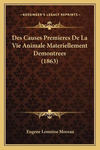 Des Causes Premieres de La Vie Animale Materiellement Demontrees (1863)