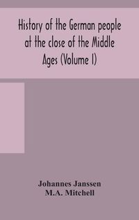 Cover image for History of the German people at the close of the Middle Ages (Volume I)