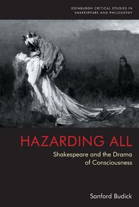 Cover image for Hazarding All: Shakespeare and the Drama of Consciousness