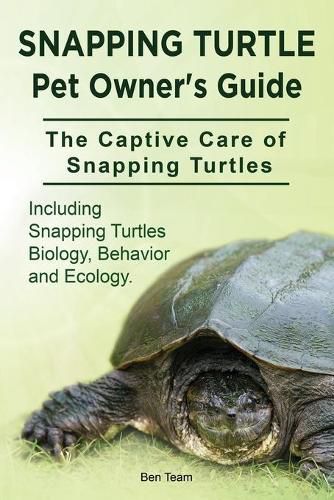 Cover image for Snapping Turtle Pet Owners Guide. The Captive Care of Snapping Turtles. Including Snapping Turtles Biology, Behavior and Ecology.