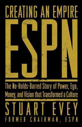 Cover image for ESPN Creating an Empire: The No-Holds-Barred Story of Power, Ego, Money, and Vision That Transformed a Culture