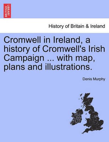 Cover image for Cromwell in Ireland, a history of Cromwell's Irish Campaign ... with map, plans and illustrations.