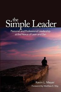 Cover image for The Simple Leader: Personal and Professional Leadership at the Nexus of Lean and Zen