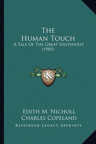 Cover image for The Human Touch the Human Touch: A Tale of the Great Southwest (1905) a Tale of the Great Southwest (1905)