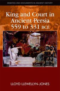 Cover image for King and Court in Ancient Persia 559 to 331 BCE