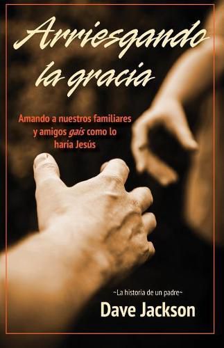 Cover image for Arriesgando La Gracia: Amando a Nuestros Familiares Y Amigos Gais Como Lo Har a Jes s