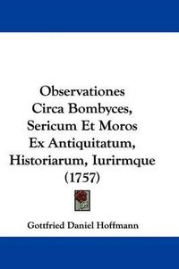 Cover image for Observationes Circa Bombyces, Sericum Et Moros Ex Antiquitatum, Historiarum, Iurirmque (1757)