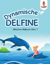 Cover image for Dynamische Delfine: Madchen Malbuch Alter 7