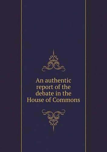 Cover image for An authentic report of the debate in the House of Commons