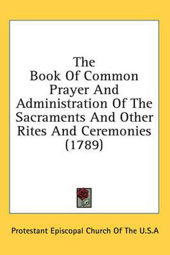 Cover image for The Book of Common Prayer and Administration of the Sacraments and Other Rites and Ceremonies (1789)