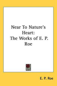 Cover image for Near to Nature's Heart: The Works of E. P. Roe