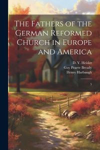 Cover image for The Fathers of the German Reformed Church in Europe and America