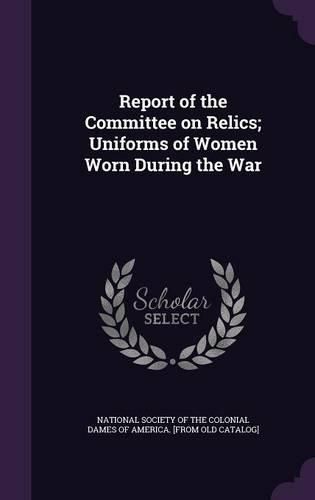 Report of the Committee on Relics; Uniforms of Women Worn During the War