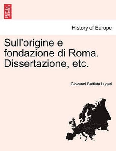 Cover image for Sull'origine E Fondazione Di Roma. Dissertazione, Etc.