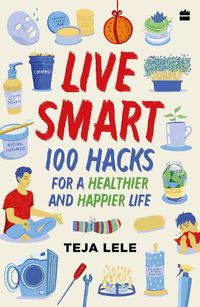 Cover image for Live Smart: 100 Hacks for a Healthier and Happier Life