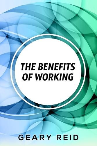 Cover image for The Benefits of Working: Working has many benefits for you.