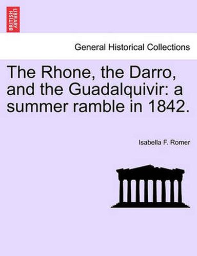 Cover image for The Rhone, the Darro, and the Guadalquivir: a summer ramble in 1842.