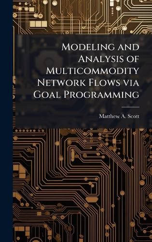 Cover image for Modeling and Analysis of Multicommodity Network Flows via Goal Programming