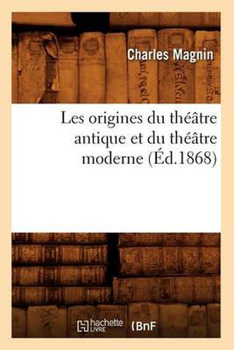 Les Origines Du Theatre Antique Et Du Theatre Moderne (Ed.1868)