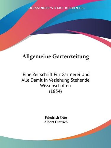 Cover image for Allgemeine Gartenzeitung: Eine Zeitschrift Fur Gartnerei Und Alle Damit in Veziehung Stehende Wissenschaften (1854)