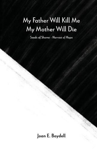 My Father Will Kill Me, My Mother Will Die: Seeds of Shame - Harvest of Hope