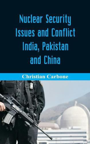 Cover image for Nuclear Security Issues and Conflict: India, Pakistan and China