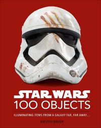 Cover image for Star Wars 100 Objects: Illuminating Items From a Galaxy Far, Far Away....