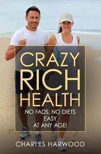 Cover image for Crazy Rich Health: No Diets, No Fads, Easy, Whatever Your Age