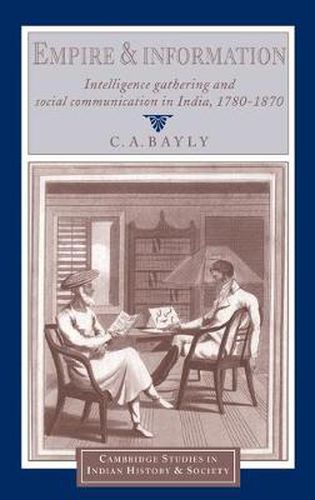 Empire and Information: Intelligence Gathering and Social Communication in India, 1780-1870