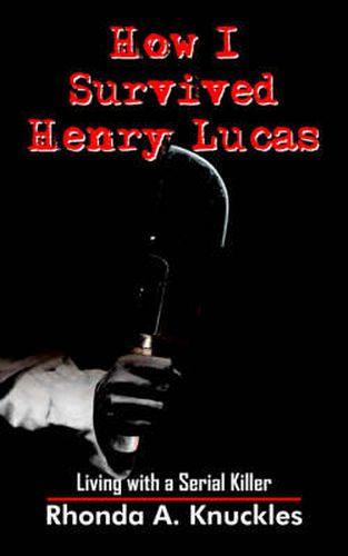 Cover image for How I Survived Henry Lucas: Living with a Serial Killer