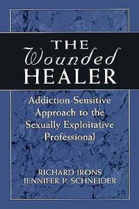 Cover image for The Wounded Healer: Addiction-Sensitive Therapy for the Sexually Exploitative Professional